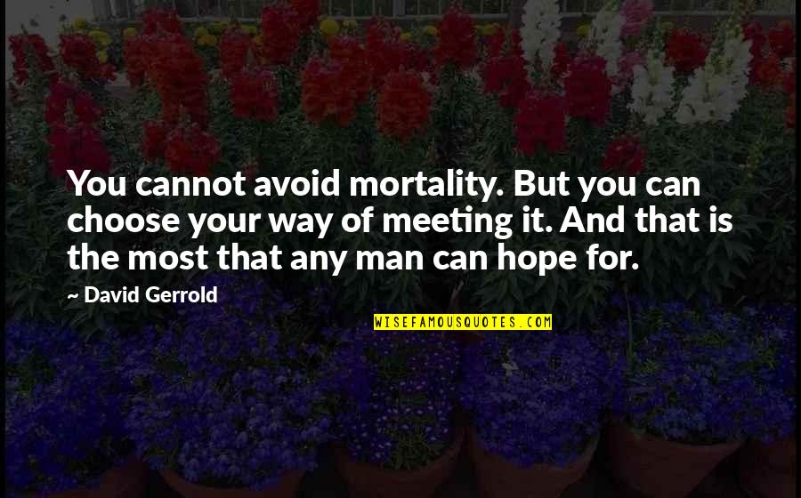 David Gerrold Quotes By David Gerrold: You cannot avoid mortality. But you can choose