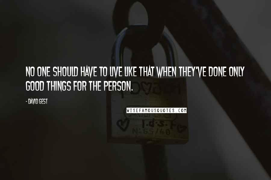 David Gest quotes: No one should have to live like that when they've done only good things for the person.