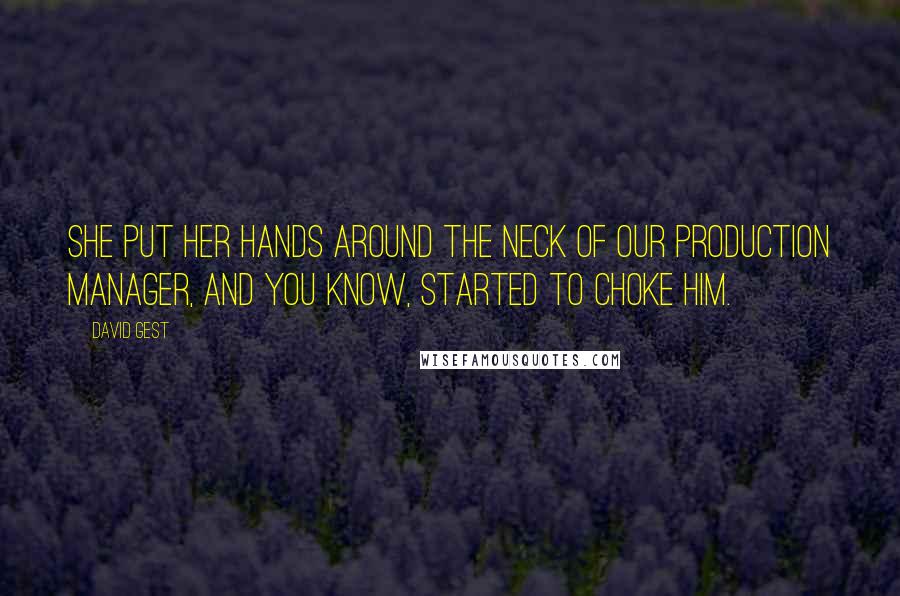 David Gest quotes: She put her hands around the neck of our production manager, and you know, started to choke him.