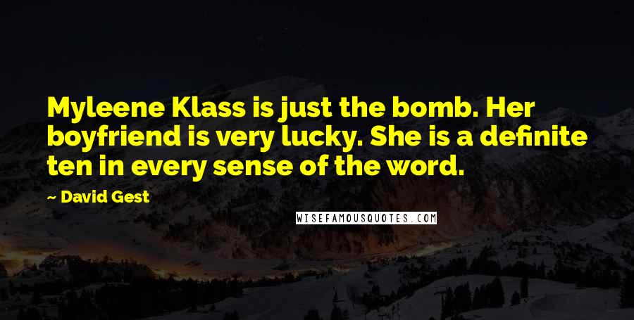 David Gest quotes: Myleene Klass is just the bomb. Her boyfriend is very lucky. She is a definite ten in every sense of the word.