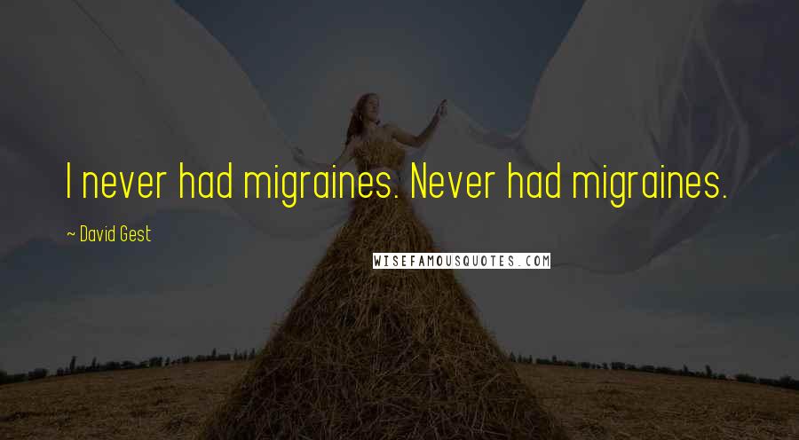 David Gest quotes: I never had migraines. Never had migraines.