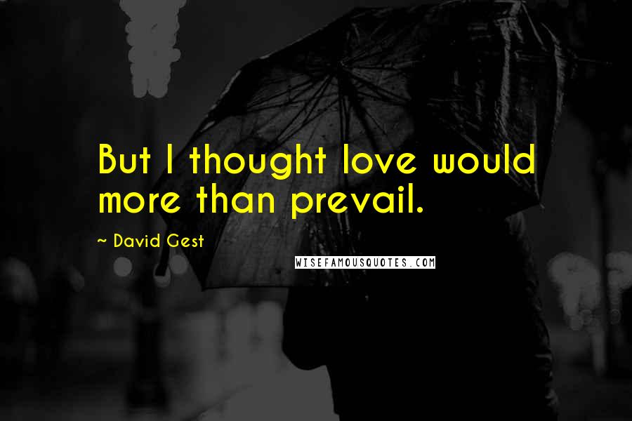 David Gest quotes: But I thought love would more than prevail.