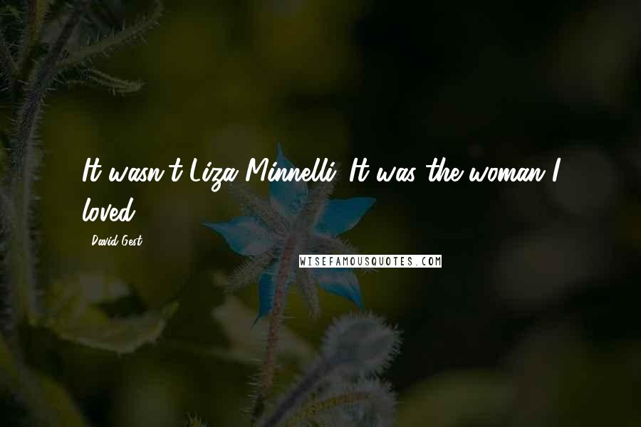 David Gest quotes: It wasn't Liza Minnelli. It was the woman I loved.