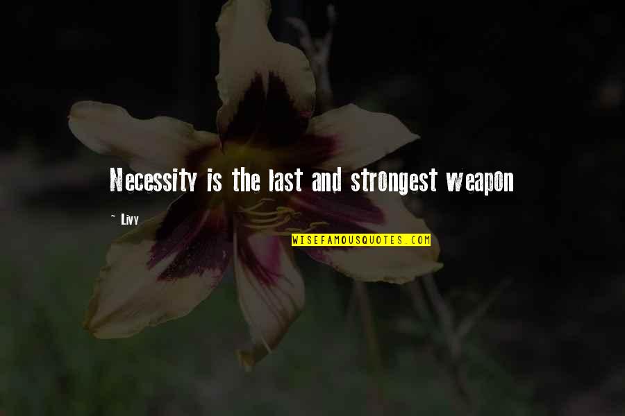 David Gilhooly Quotes By Livy: Necessity is the last and strongest weapon