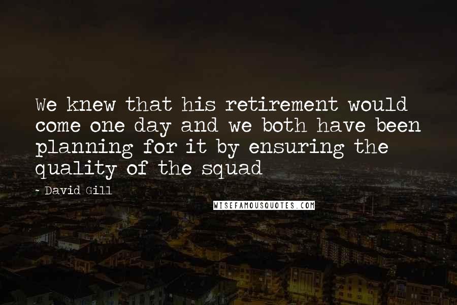 David Gill quotes: We knew that his retirement would come one day and we both have been planning for it by ensuring the quality of the squad