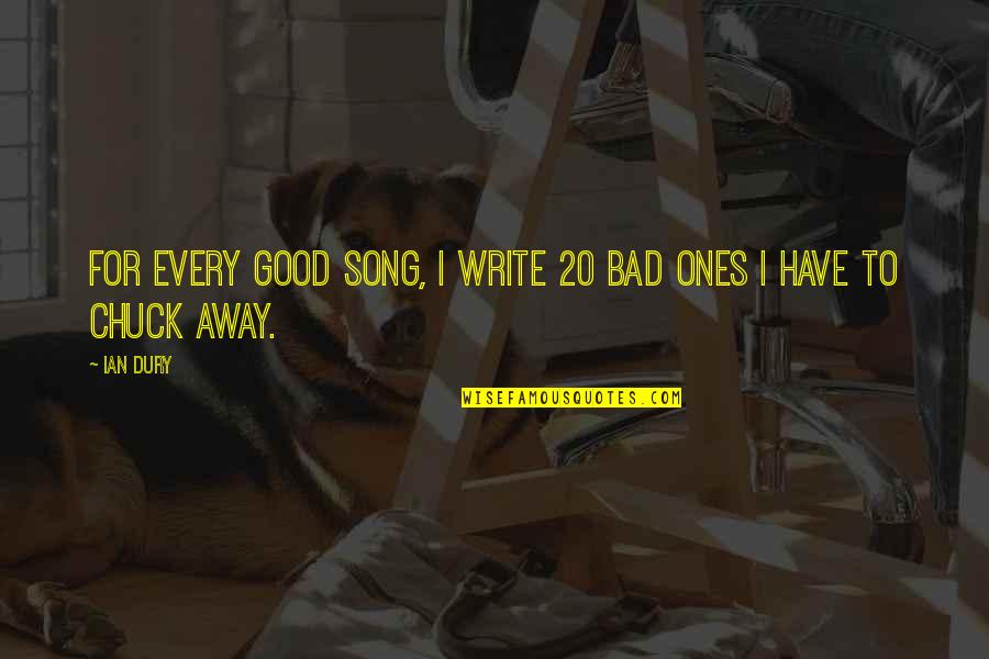 David Gillespie Quotes By Ian Dury: For every good song, I write 20 bad