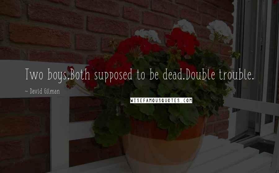 David Gilman quotes: Two boys.Both supposed to be dead.Double trouble. David Gilman quotes: Two boys.Both supposed to be dead.Double trouble.