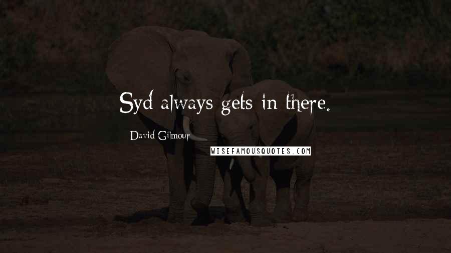 David Gilmour quotes: Syd always gets in there.