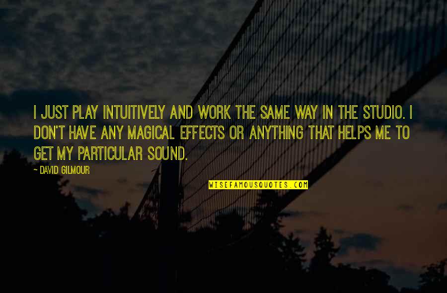 David Gilmour Quotes By David Gilmour: I just play intuitively and work the same