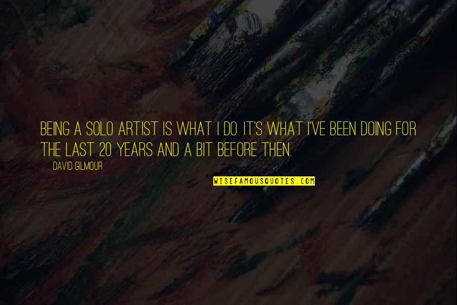 David Gilmour Quotes By David Gilmour: Being a solo artist is what I do.