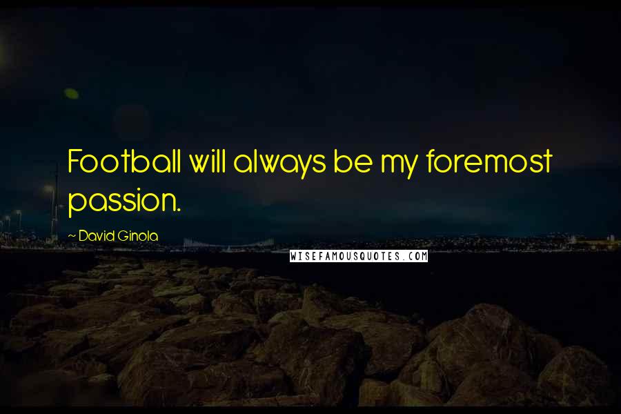 David Ginola quotes: Football will always be my foremost passion.