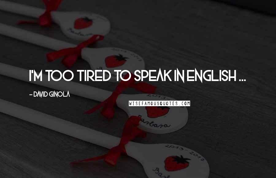 David Ginola quotes: I'm too tired to speak in English ...