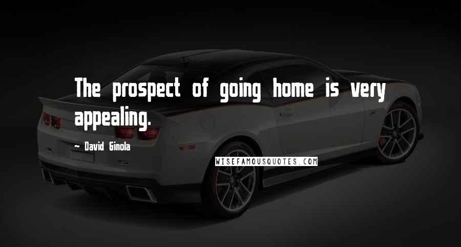 David Ginola quotes: The prospect of going home is very appealing.