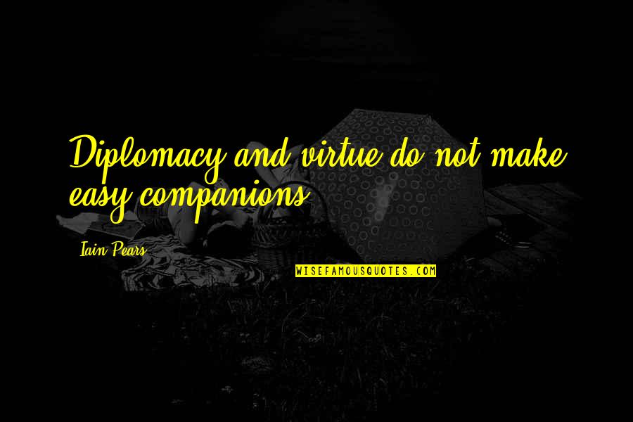 David Ginsberg Quotes By Iain Pears: Diplomacy and virtue do not make easy companions. David Ginsberg Quotes By Iain Pears: Diplomacy and virtue do not make easy companions.