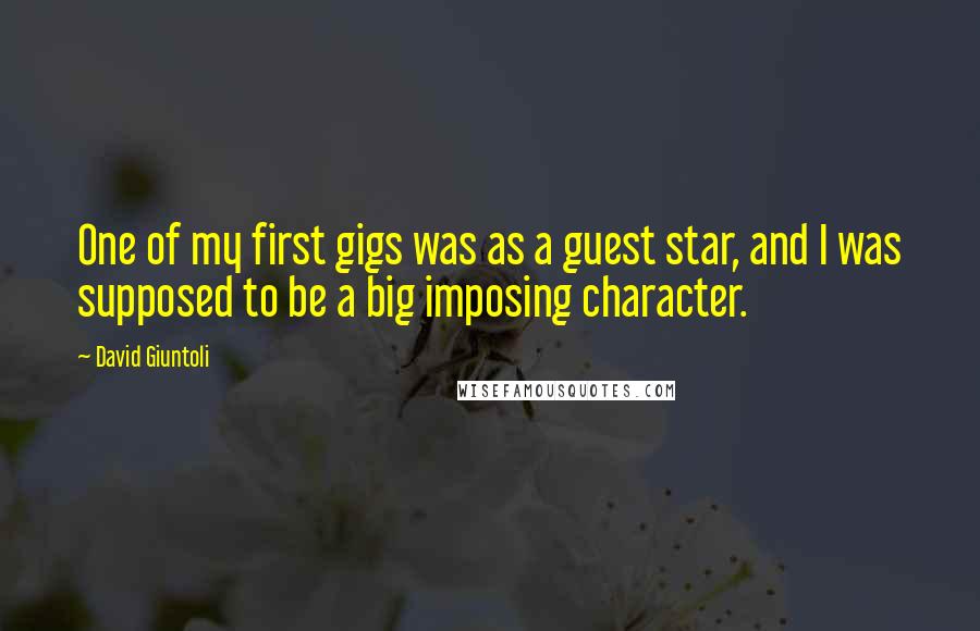 David Giuntoli quotes: One of my first gigs was as a guest star, and I was supposed to be a big imposing character.