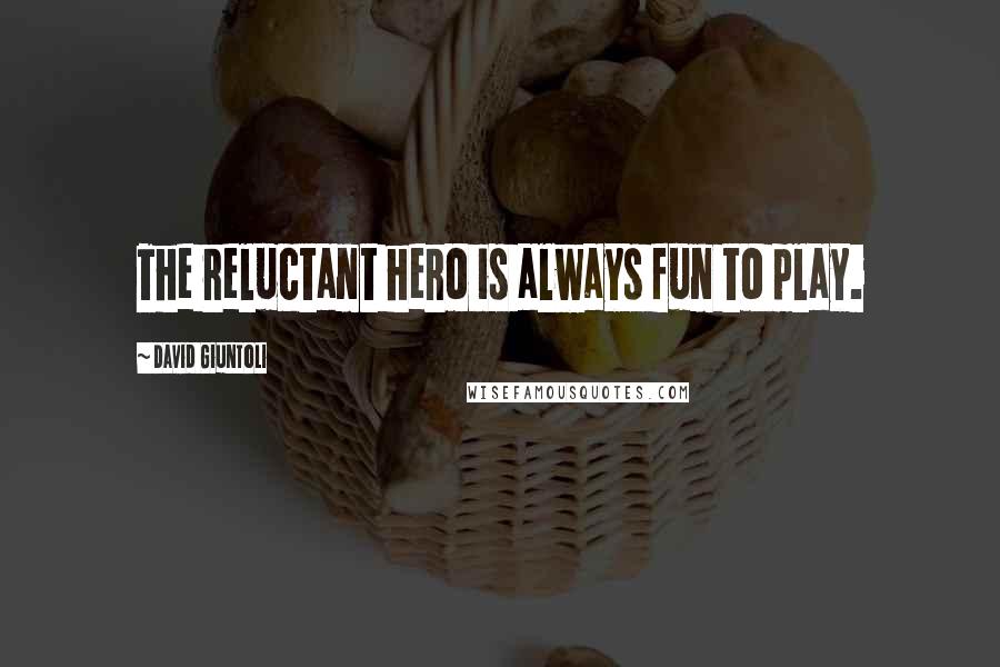 David Giuntoli quotes: The reluctant hero is always fun to play.