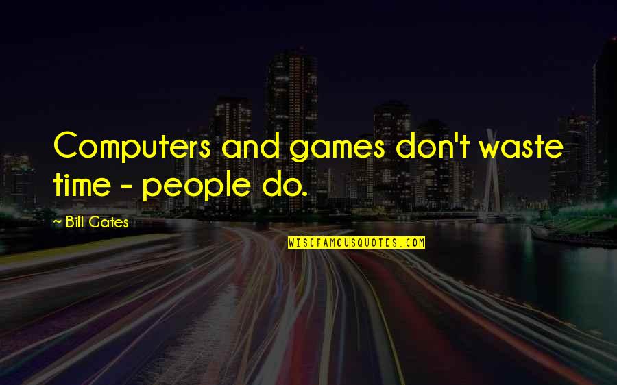 David Glamour Quotes By Bill Gates: Computers and games don't waste time - people