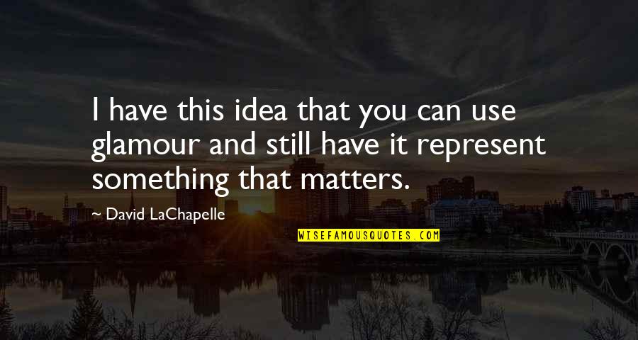 David Glamour Quotes By David LaChapelle: I have this idea that you can use