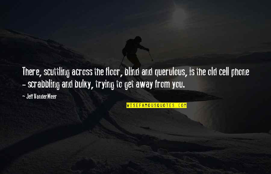 David Glasgow Farragut Quotes By Jeff VanderMeer: There, scuttling across the floor, blind and querulous, David Glasgow Farragut Quotes By Jeff VanderMeer: There, scuttling across the floor, blind and querulous,