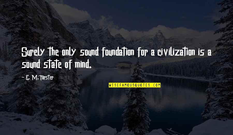 David Glass Walmart Quotes By E. M. Forster: Surely the only sound foundation for a civilization