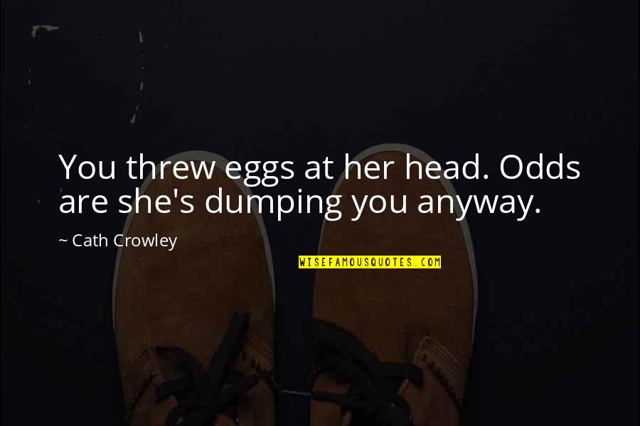David Goldberg Quotes By Cath Crowley: You threw eggs at her head. Odds are