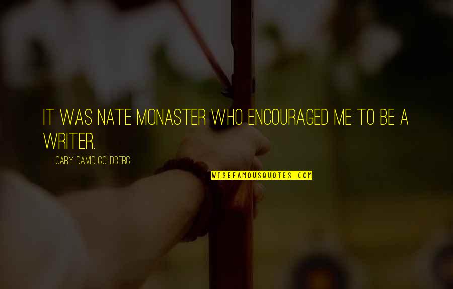 David Goldberg Quotes By Gary David Goldberg: It was Nate Monaster who encouraged me to David Goldberg Quotes By Gary David Goldberg: It was Nate Monaster who encouraged me to