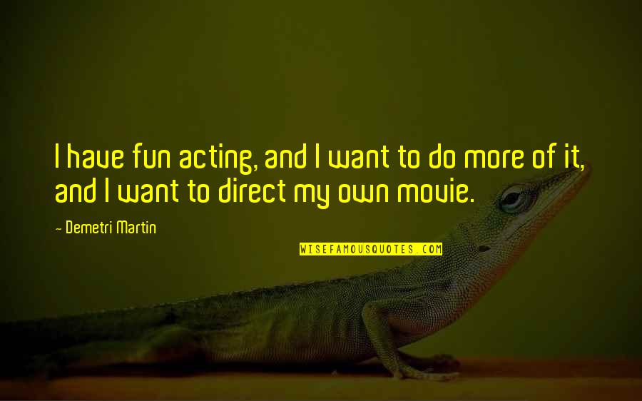 David Goldblatt Quotes By Demetri Martin: I have fun acting, and I want to