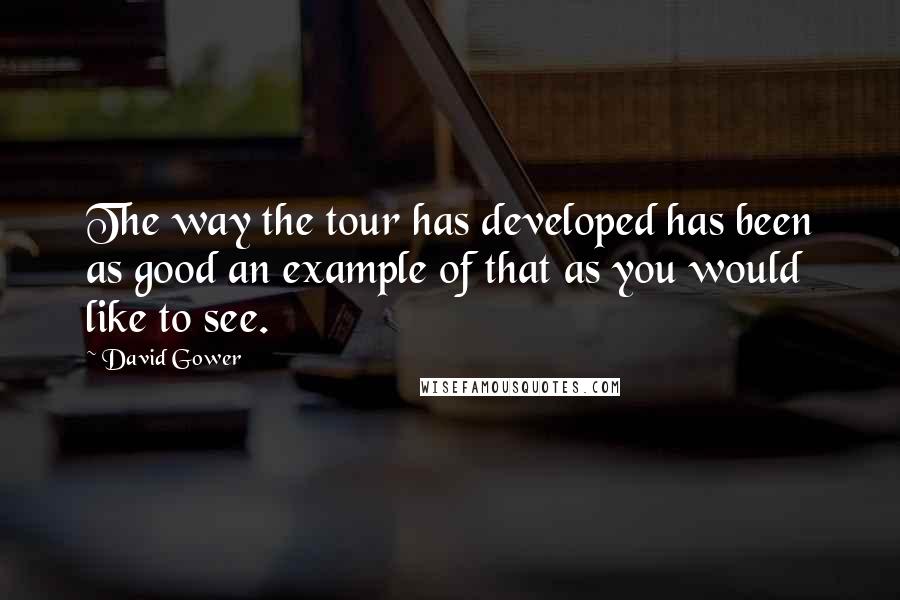 David Gower quotes: The way the tour has developed has been as good an example of that as you would like to see.
