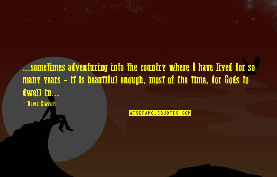 David Grayson Quotes By David Grayson: ...sometimes adventuring into the country where I have