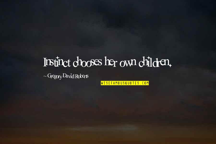 David Gregory Roberts Quotes By Gregory David Roberts: Instinct chooses her own children.