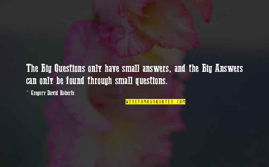 David Gregory Roberts Quotes By Gregory David Roberts: The Big Questions only have small answers, and