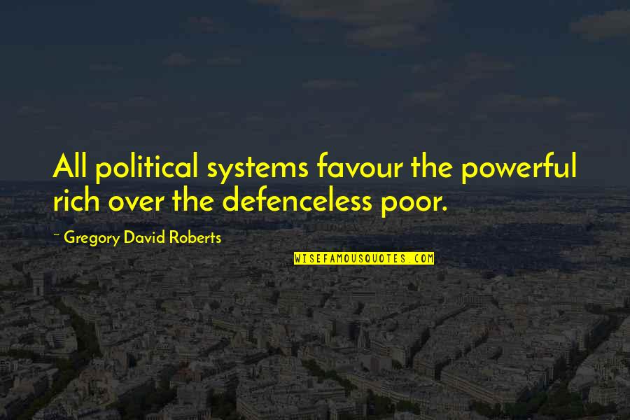 David Gregory Roberts Quotes By Gregory David Roberts: All political systems favour the powerful rich over