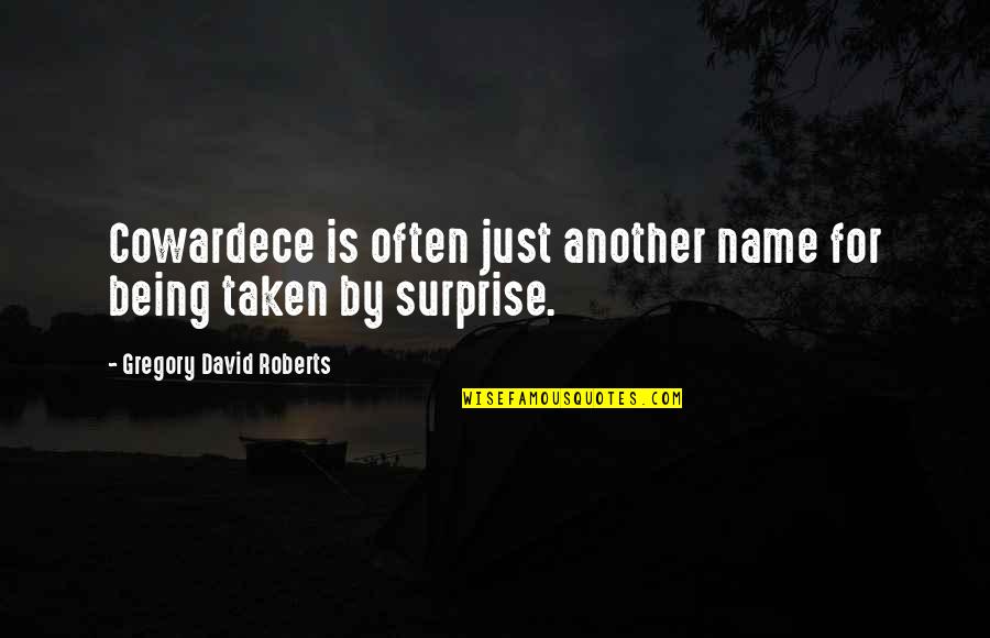 David Gregory Roberts Quotes By Gregory David Roberts: Cowardece is often just another name for being