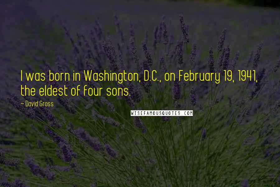 David Gross quotes: I was born in Washington, D.C., on February 19, 1941, the eldest of four sons.