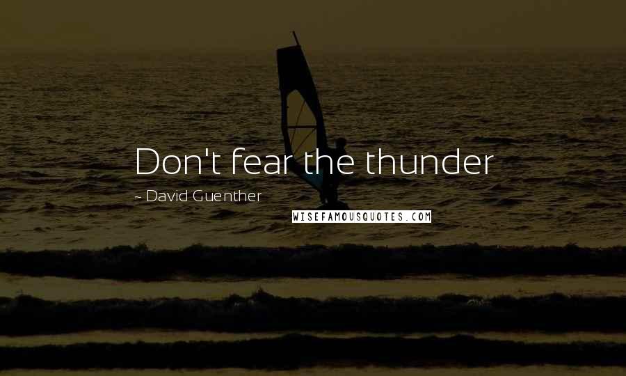 David Guenther quotes: Don't fear the thunder