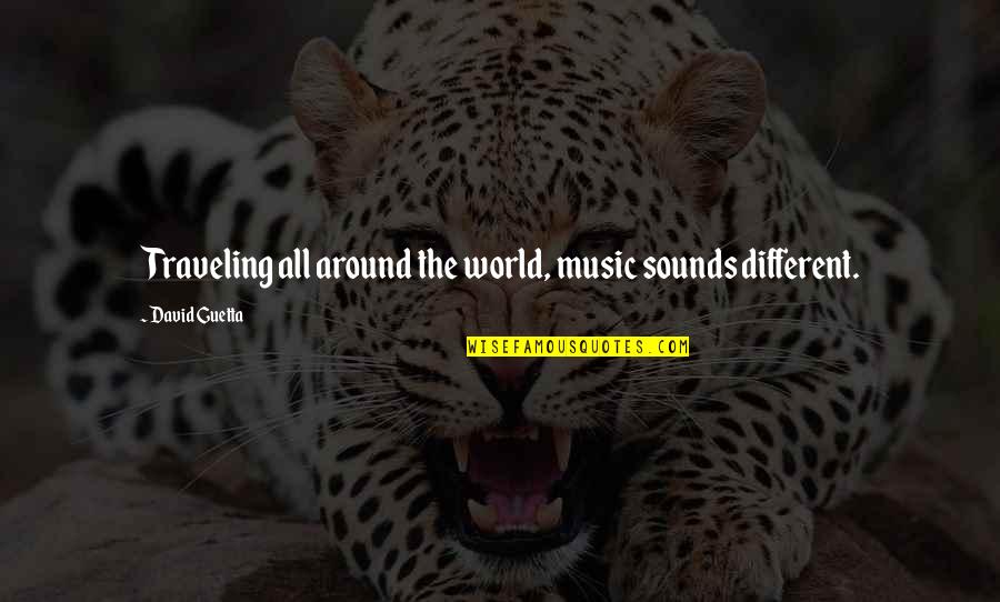 David Guetta Best Quotes By David Guetta: Traveling all around the world, music sounds different.
