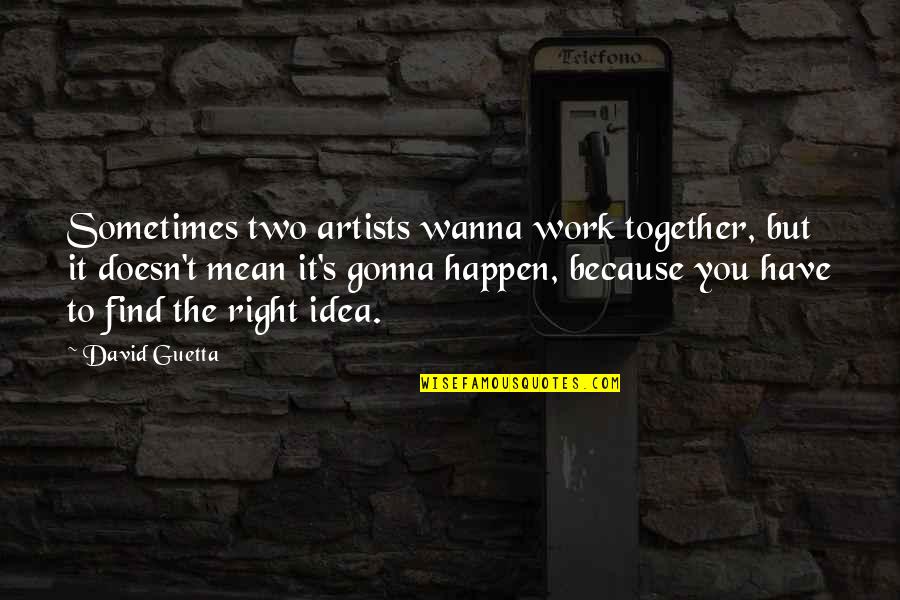 David Guetta Best Quotes By David Guetta: Sometimes two artists wanna work together, but it