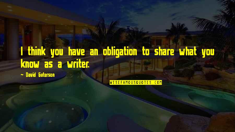 David Guterson Quotes By David Guterson: I think you have an obligation to share David Guterson Quotes By David Guterson: I think you have an obligation to share