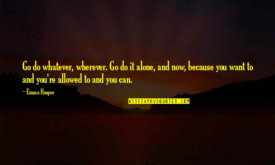 David Guzik Quotes By Emma Hooper: Go do whatever, wherever. Go do it alone, David Guzik Quotes By Emma Hooper: Go do whatever, wherever. Go do it alone,