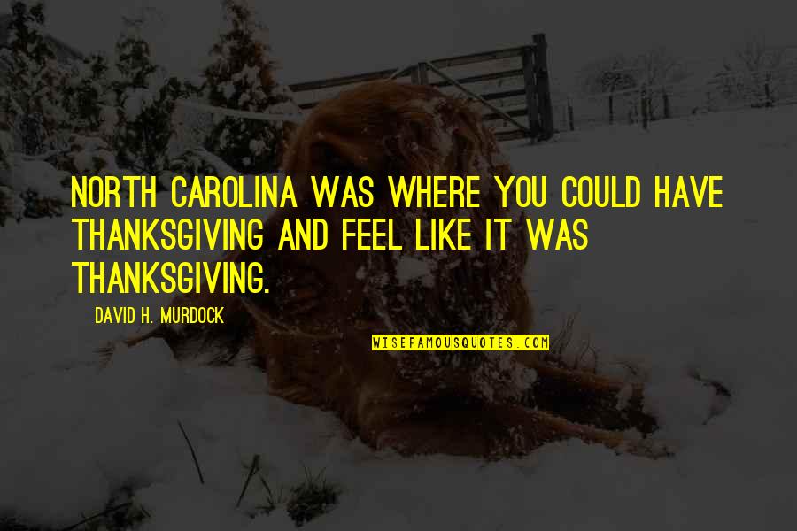 David H Murdock Quotes By David H. Murdock: North Carolina was where you could have Thanksgiving