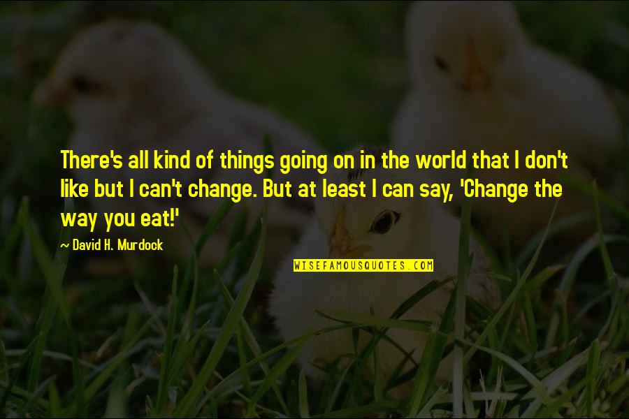David H Murdock Quotes By David H. Murdock: There's all kind of things going on in