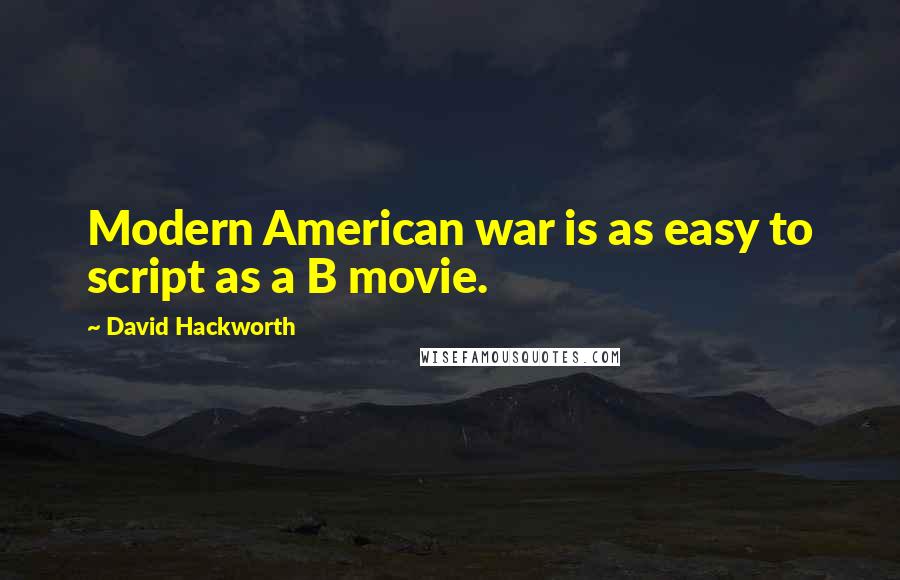 David Hackworth quotes: Modern American war is as easy to script as a B movie.