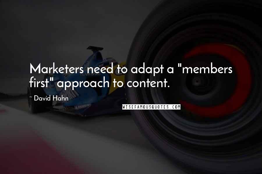 David Hahn quotes: Marketers need to adapt a "members first" approach to content.