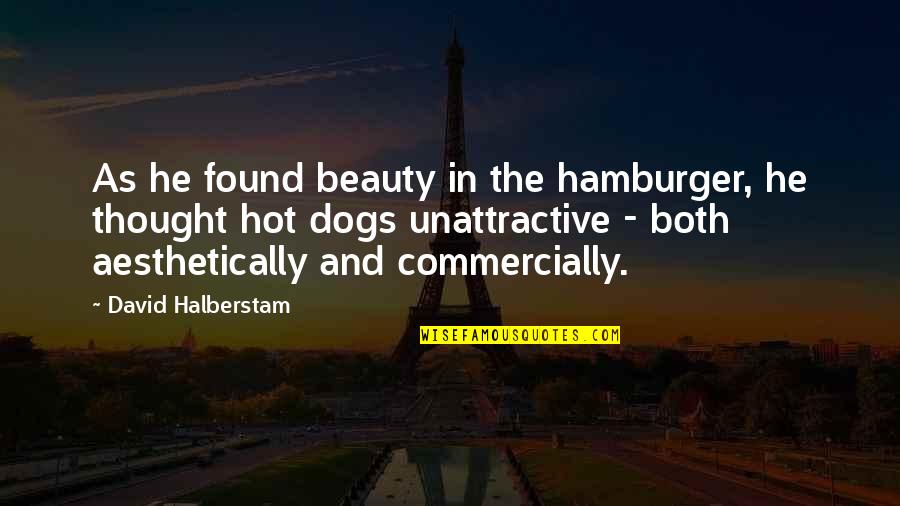 David Halberstam Quotes By David Halberstam: As he found beauty in the hamburger, he