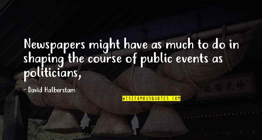 David Halberstam Quotes By David Halberstam: Newspapers might have as much to do in