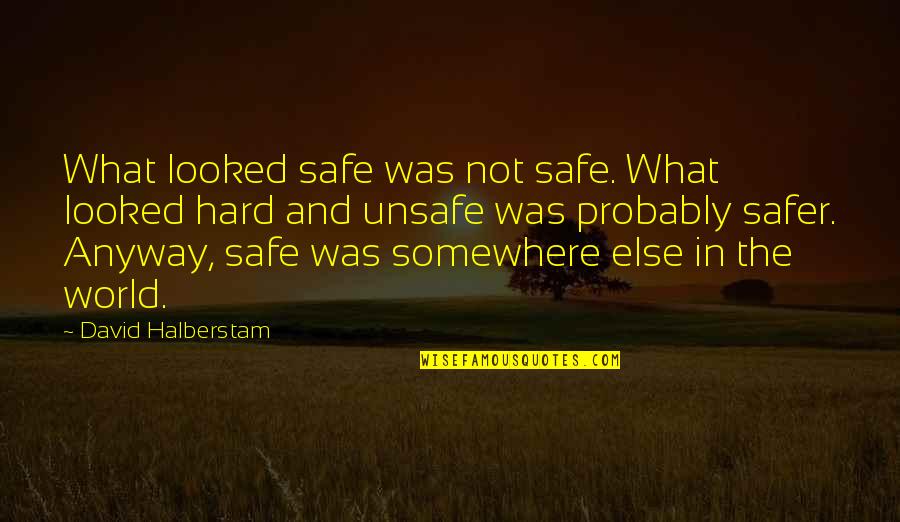 David Halberstam Quotes By David Halberstam: What looked safe was not safe. What looked