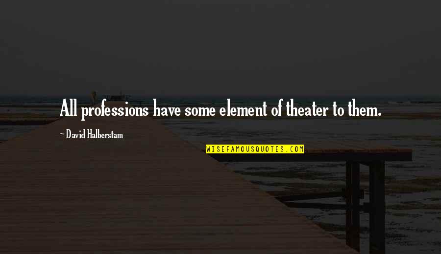 David Halberstam Quotes By David Halberstam: All professions have some element of theater to