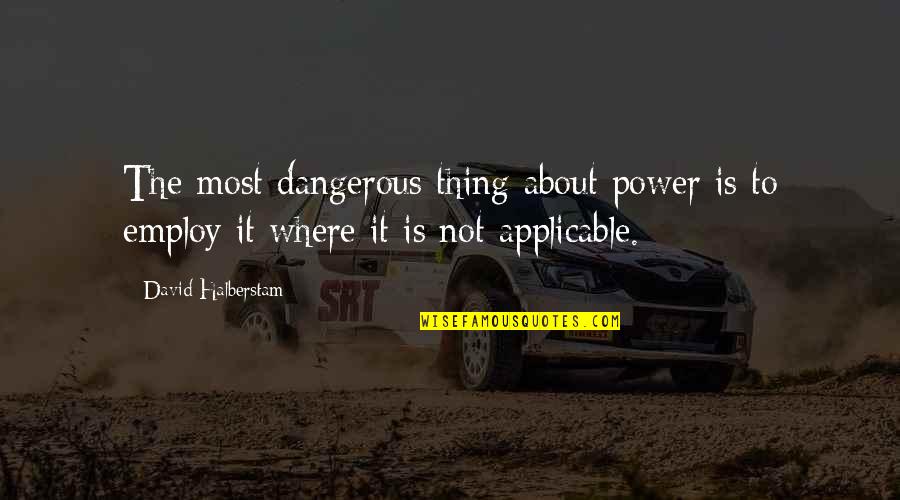 David Halberstam Quotes By David Halberstam: The most dangerous thing about power is to