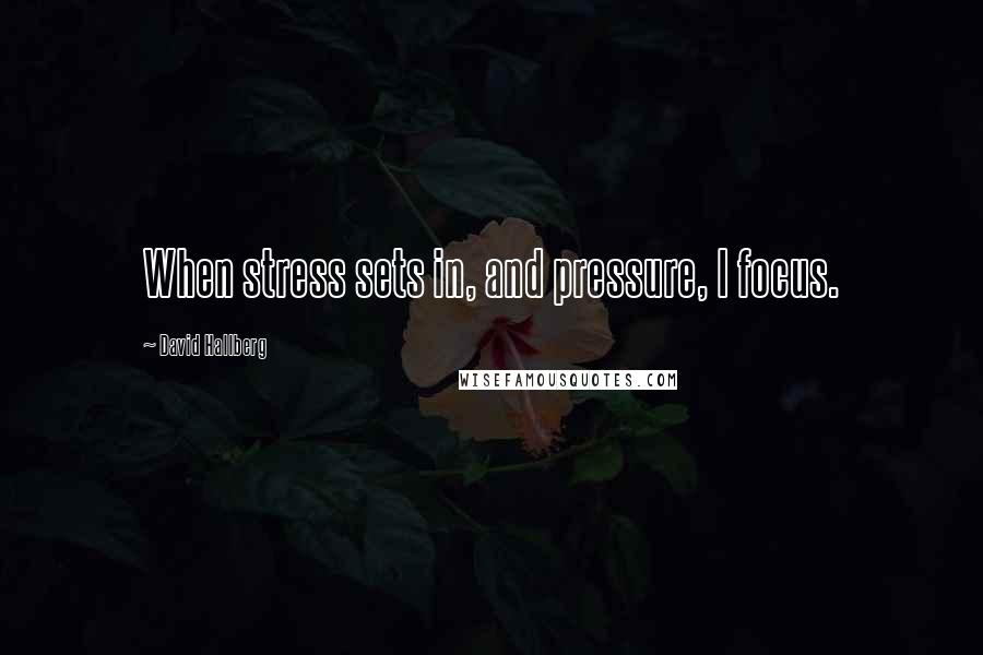 David Hallberg quotes: When stress sets in, and pressure, I focus.