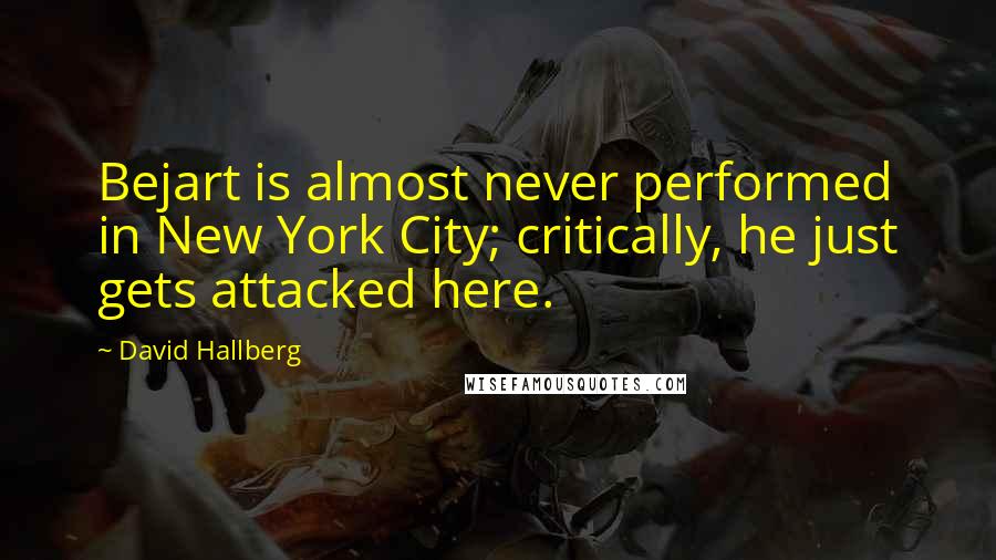 David Hallberg quotes: Bejart is almost never performed in New York City; critically, he just gets attacked here.